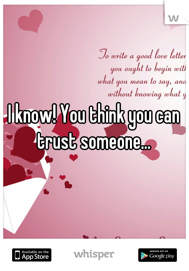 I know! You think you can trust someone... 