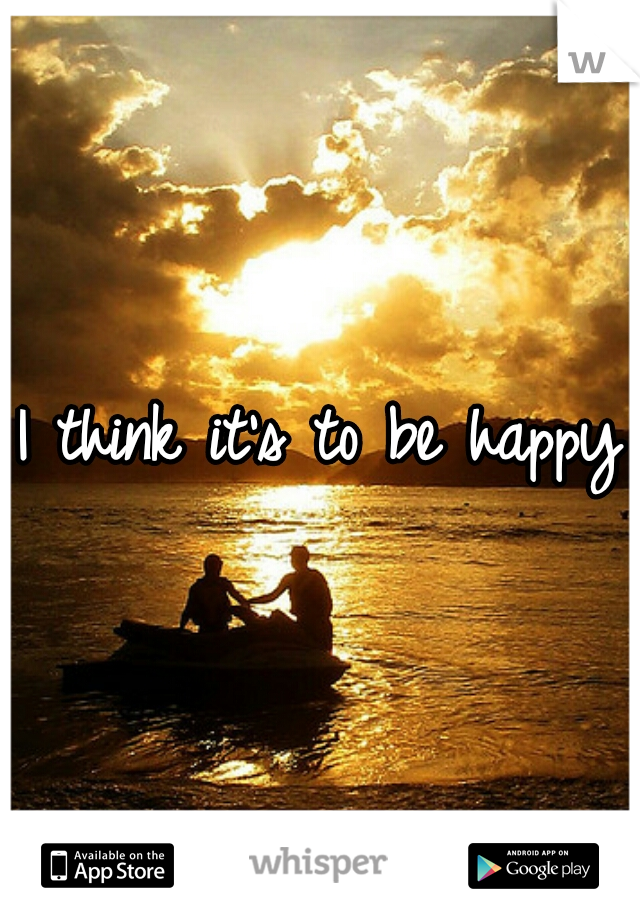 I think it's to be happy