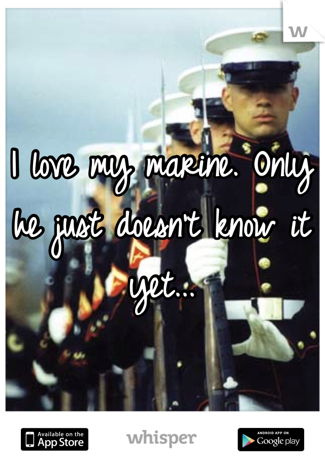 I love my marine. Only he just doesn't know it yet...
