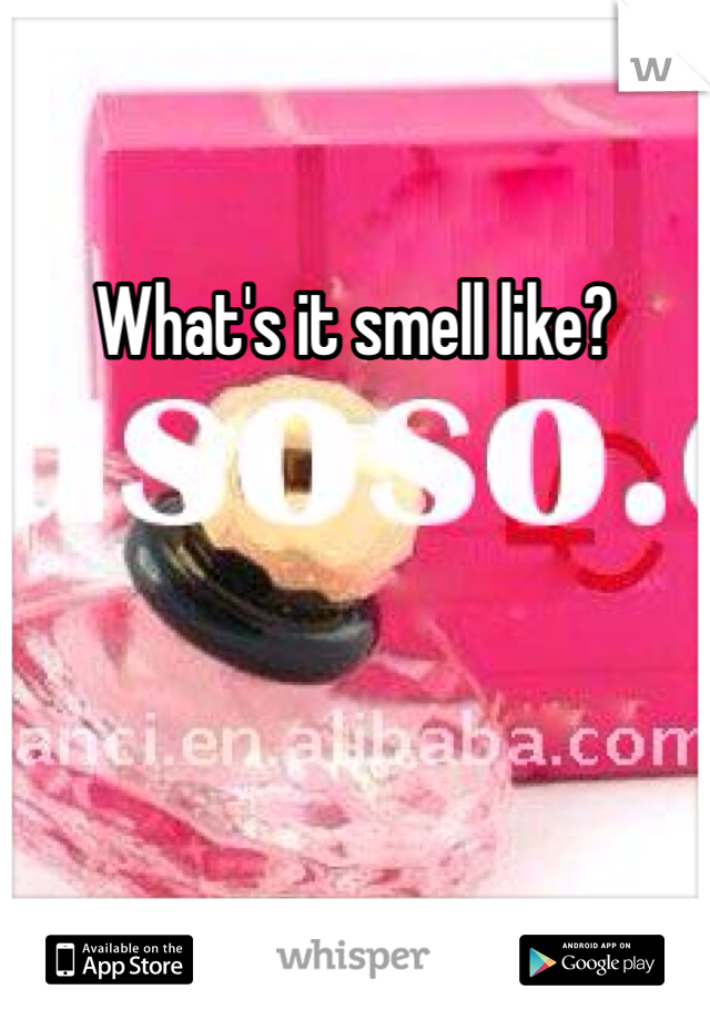 What's it smell like? 