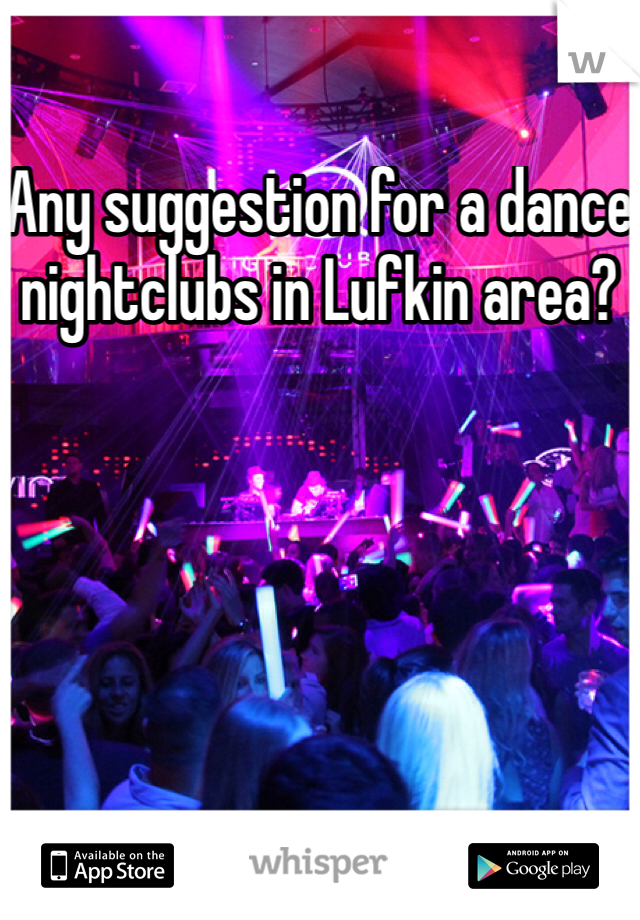 Any suggestion for a dance nightclubs in Lufkin area? 