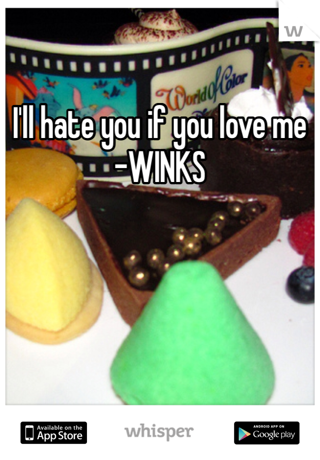 I'll hate you if you love me -WINKS