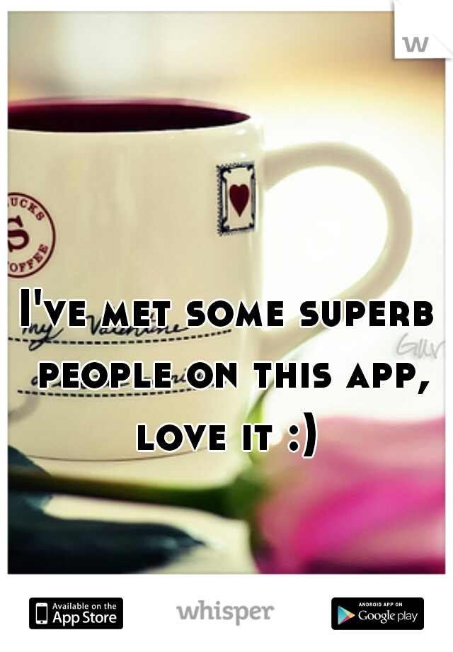 I've met some superb people on this app, love it :) 