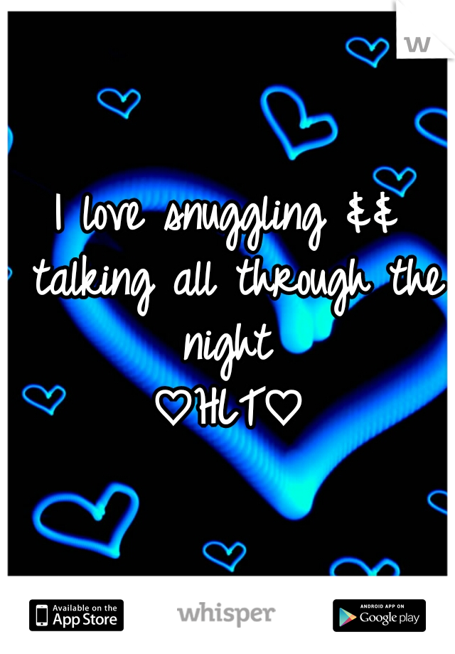 I love snuggling && talking all through the night 
♡HLT♡