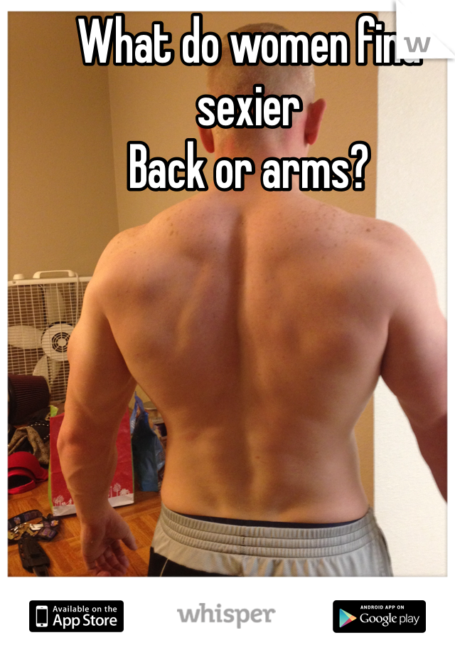 What do women find sexier 
Back or arms?