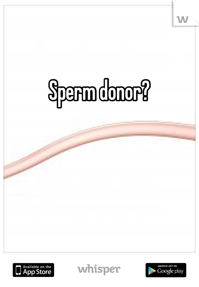 Sperm donor?