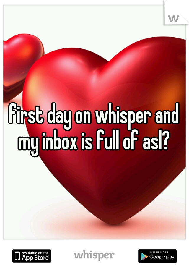 first day on whisper and my inbox is full of asl? 