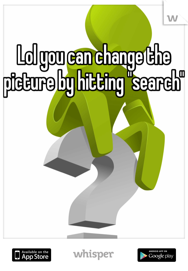 Lol you can change the picture by hitting "search"