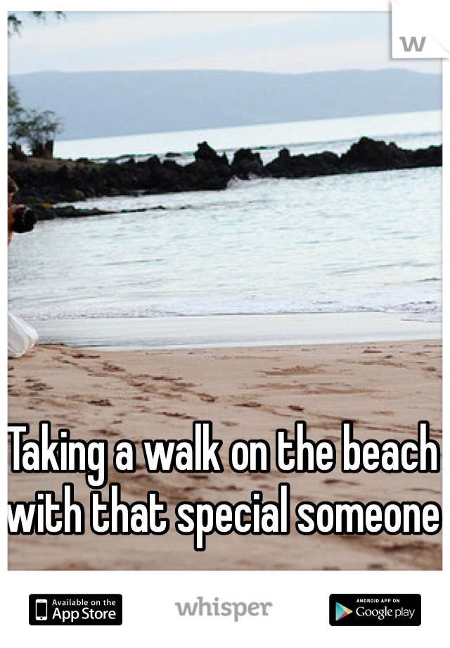 Taking a walk on the beach with that special someone 