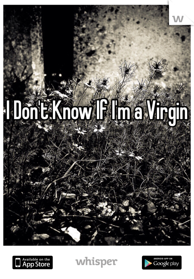 I Don't Know If I'm a Virgin 