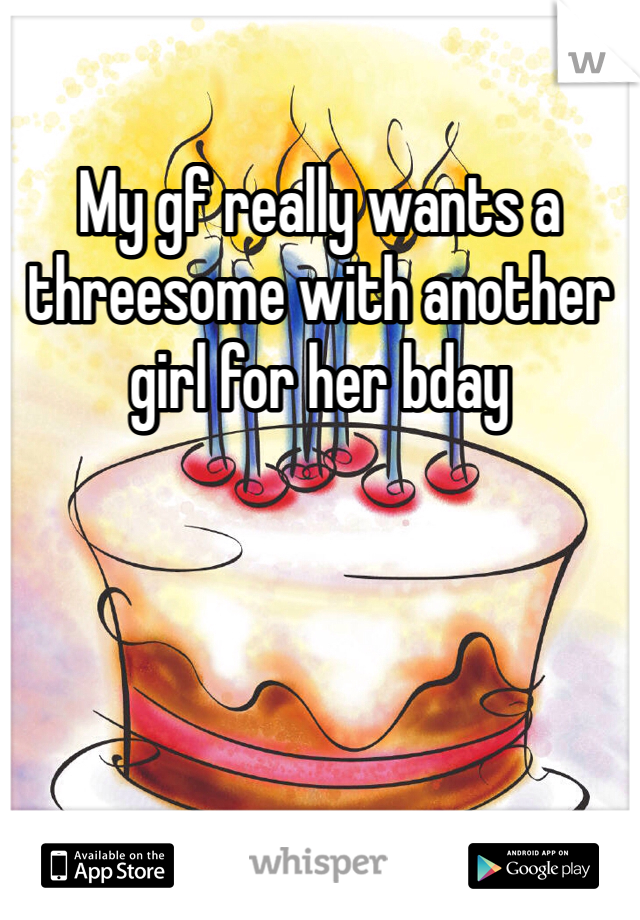 My gf really wants a threesome with another girl for her bday