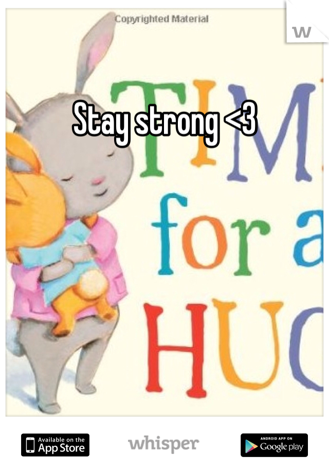 Stay strong <3
