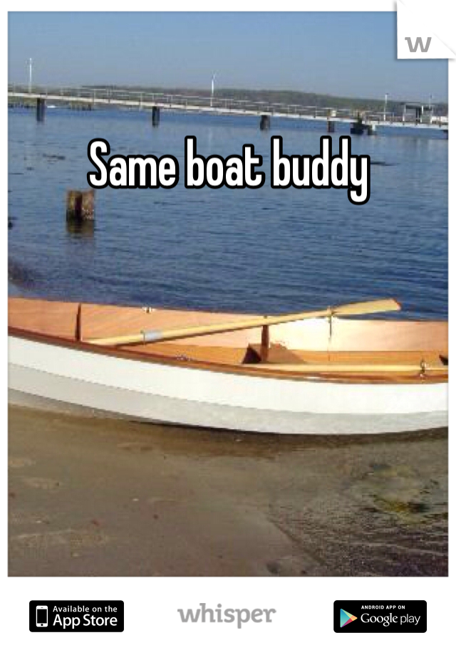 Same boat buddy