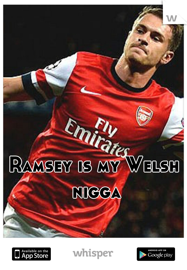 Ramsey is my Welsh nigga