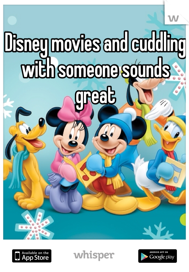 Disney movies and cuddling with someone sounds great