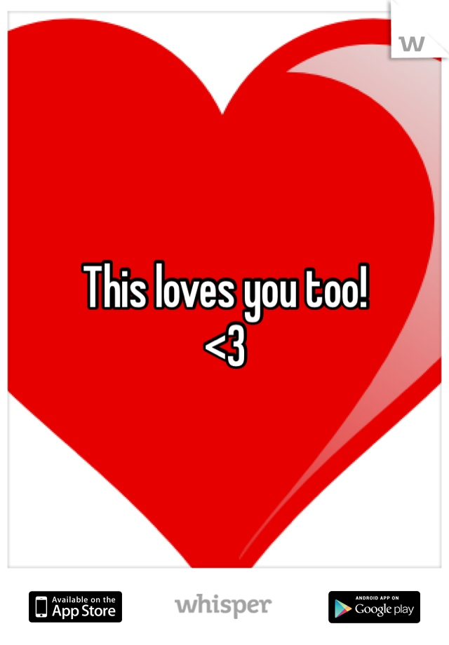 This loves you too! 
<3