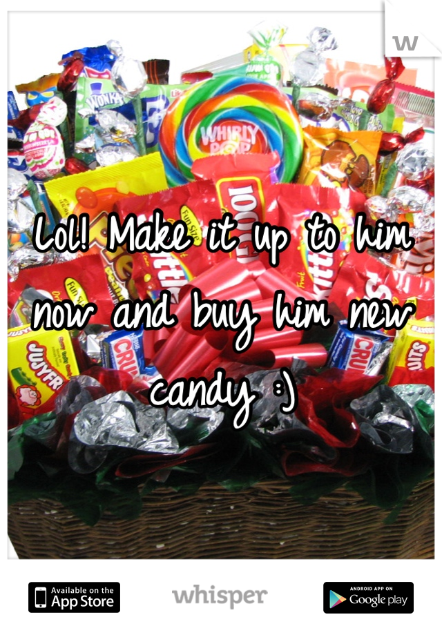 Lol! Make it up to him now and buy him new candy :)