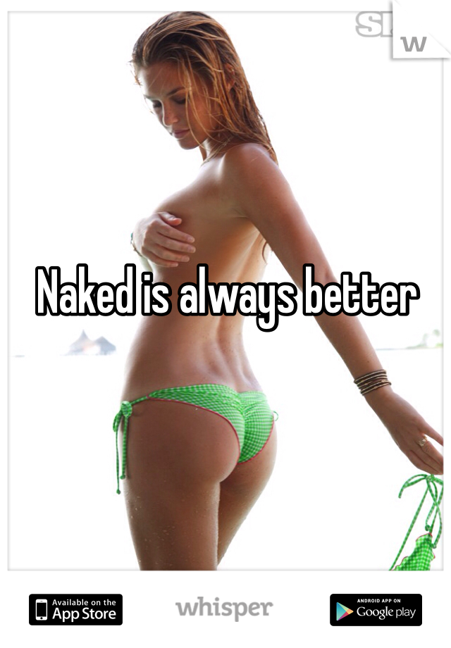 Naked is always better 