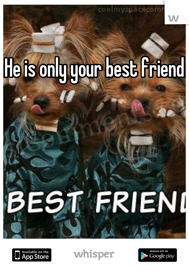 He is only your best friend
