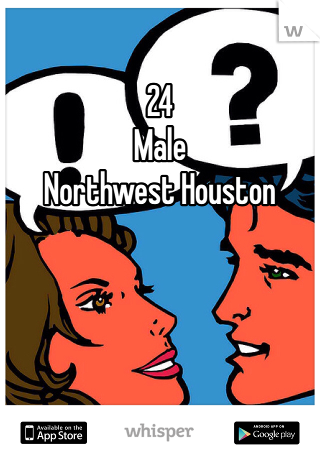24
Male
Northwest Houston 