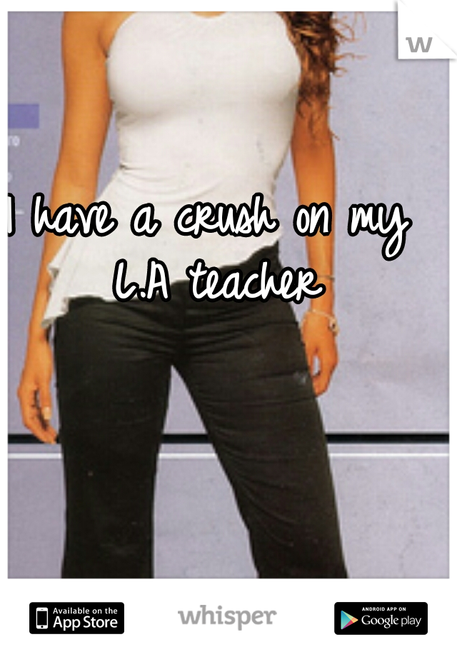 I have a crush on my L.A teacher