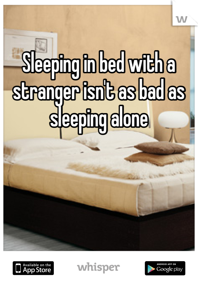 Sleeping in bed with a stranger isn't as bad as sleeping alone 