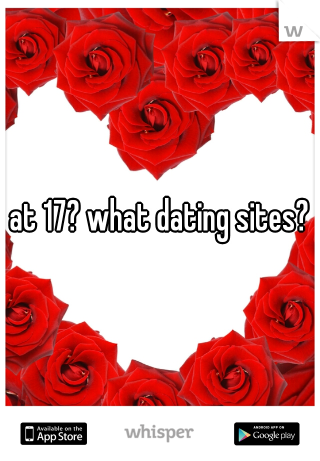 at 17? what dating sites?