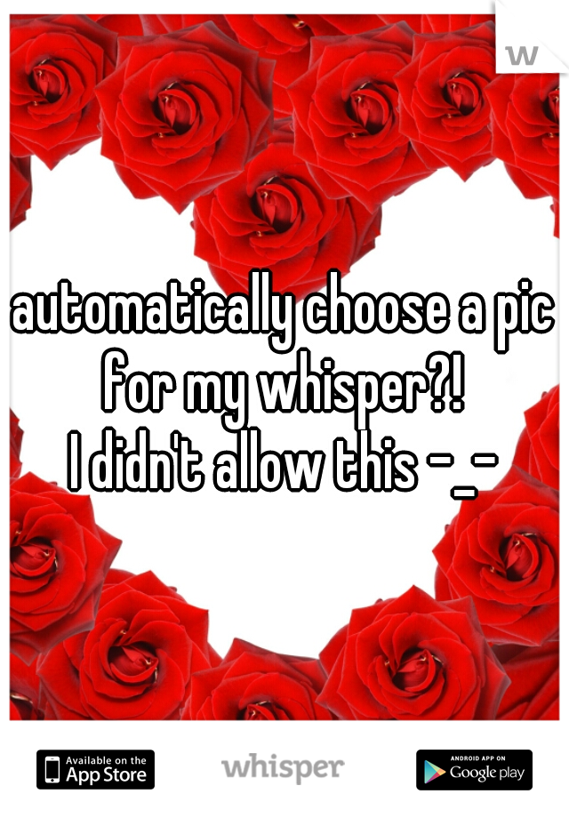automatically choose a pic for my whisper?! 
I didn't allow this -_-
