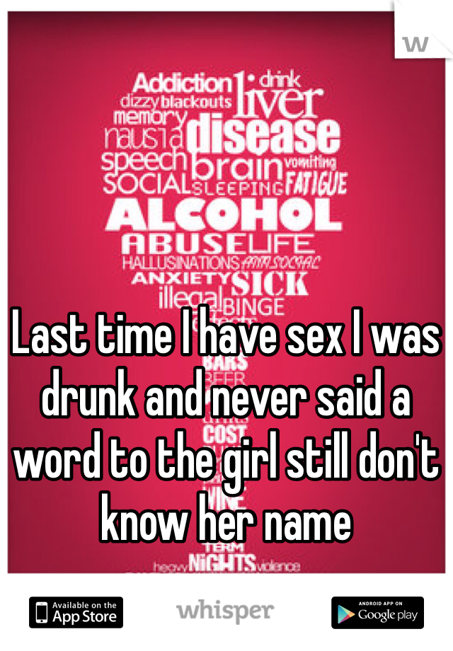 Last time I have sex I was drunk and never said a word to the girl still don't know her name