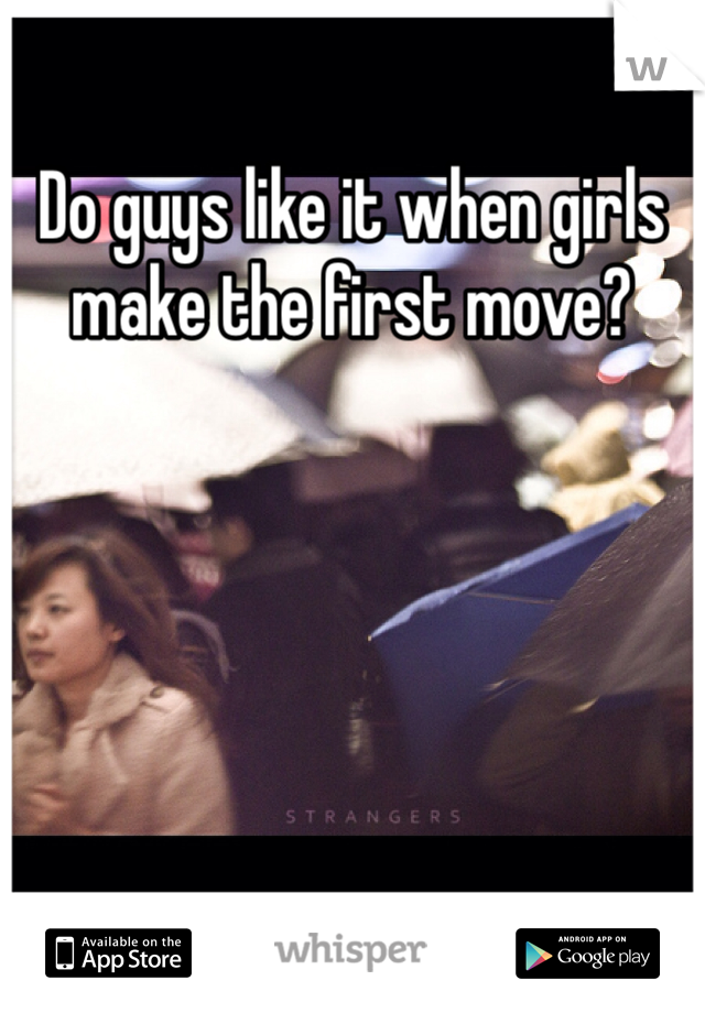 Do guys like it when girls make the first move?