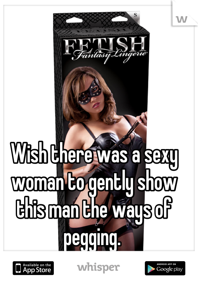 Wish there was a sexy woman to gently show this man the ways of pegging. 