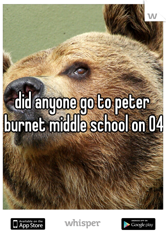 did anyone go to peter burnet middle school on 04