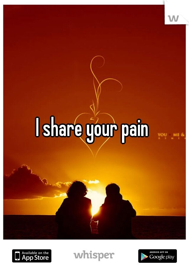 I share your pain 