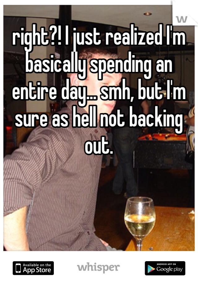 right?! I just realized I'm basically spending an entire day... smh, but I'm sure as hell not backing out. 