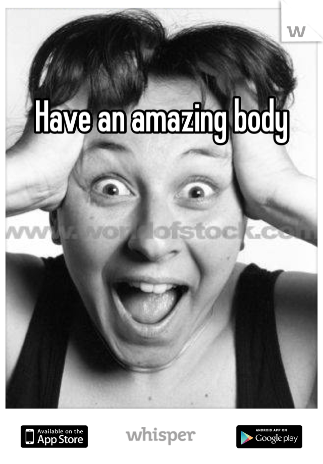 Have an amazing body