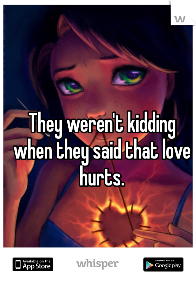 They weren't kidding when they said that love hurts. 