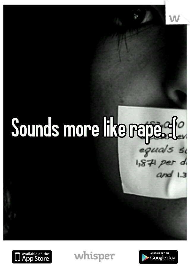 Sounds more like rape. :(