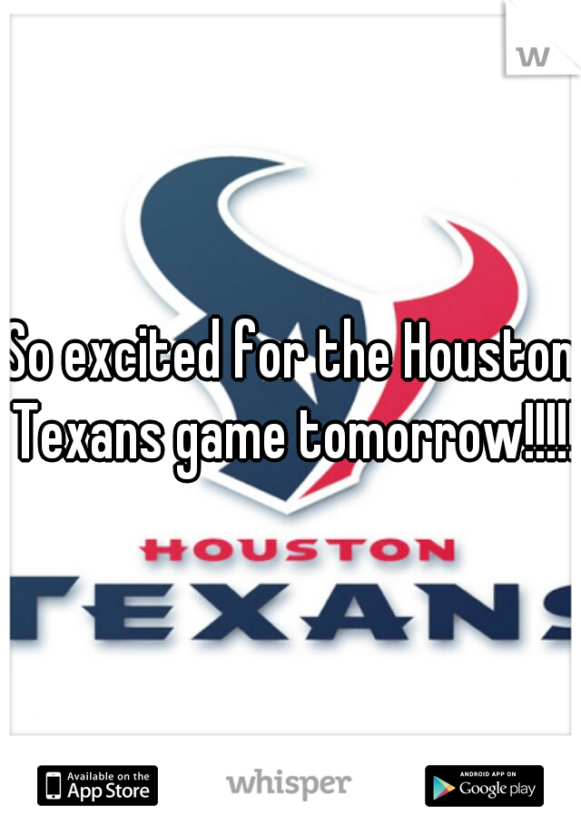 So excited for the Houston Texans game tomorrow!!!!!
