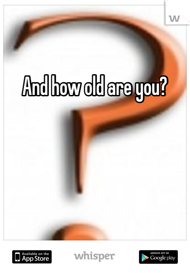 And how old are you?