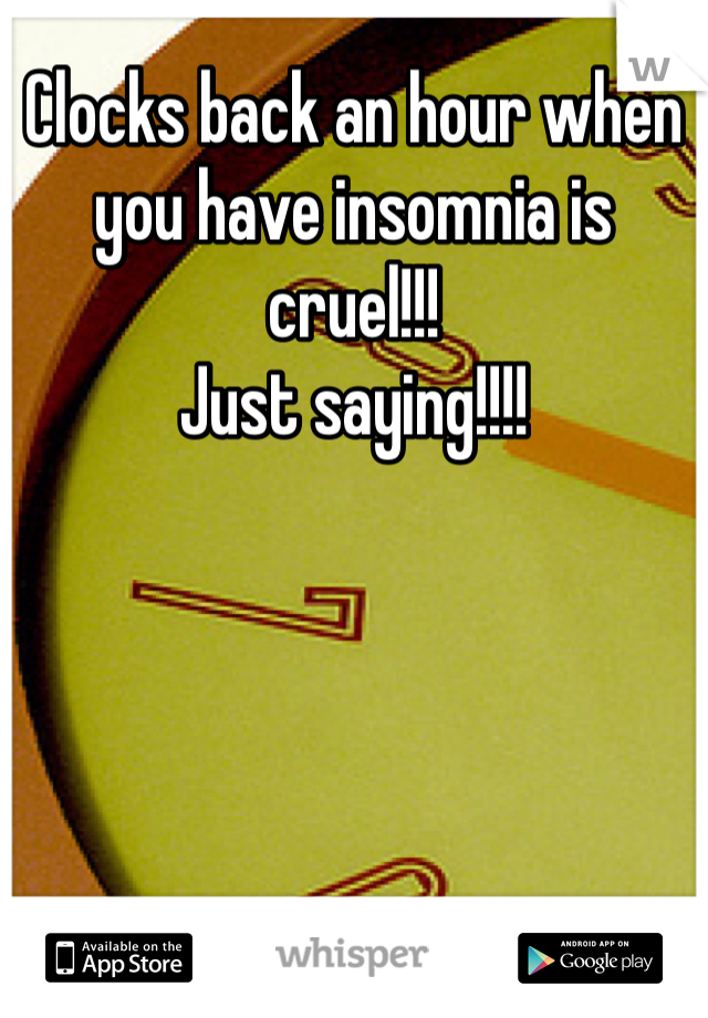 Clocks back an hour when you have insomnia is cruel!!! 
Just saying!!!!