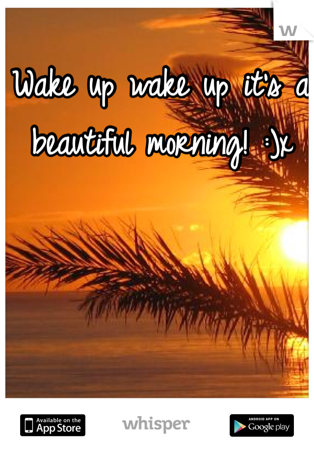 Wake up wake up it's a beautiful morning! :)x