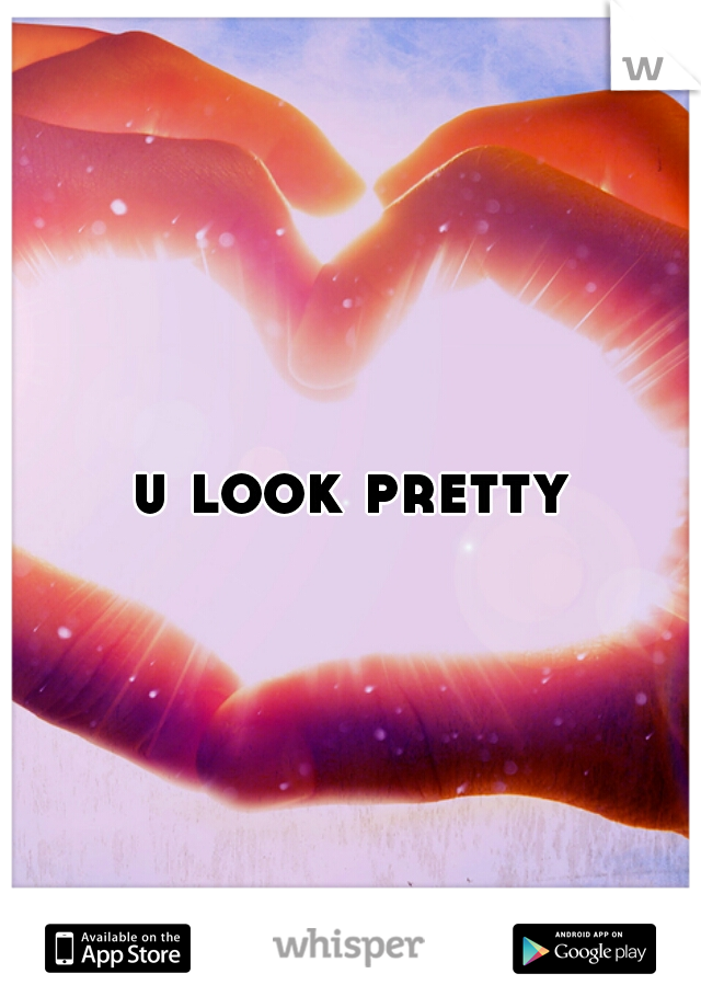 u look pretty