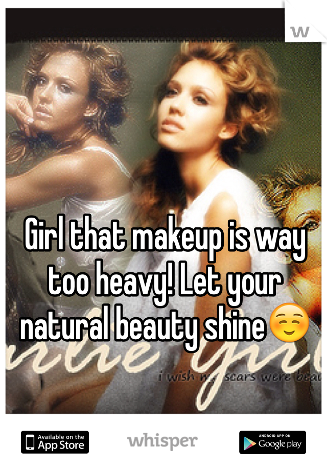 Girl that makeup is way too heavy! Let your natural beauty shine☺️