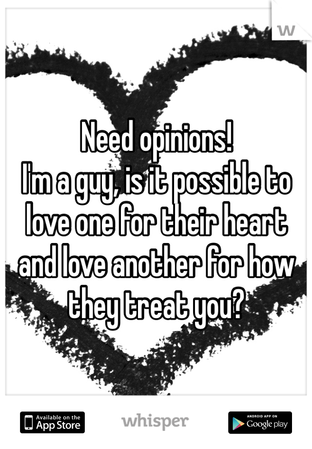 Need opinions!
I'm a guy, is it possible to love one for their heart and love another for how they treat you? 