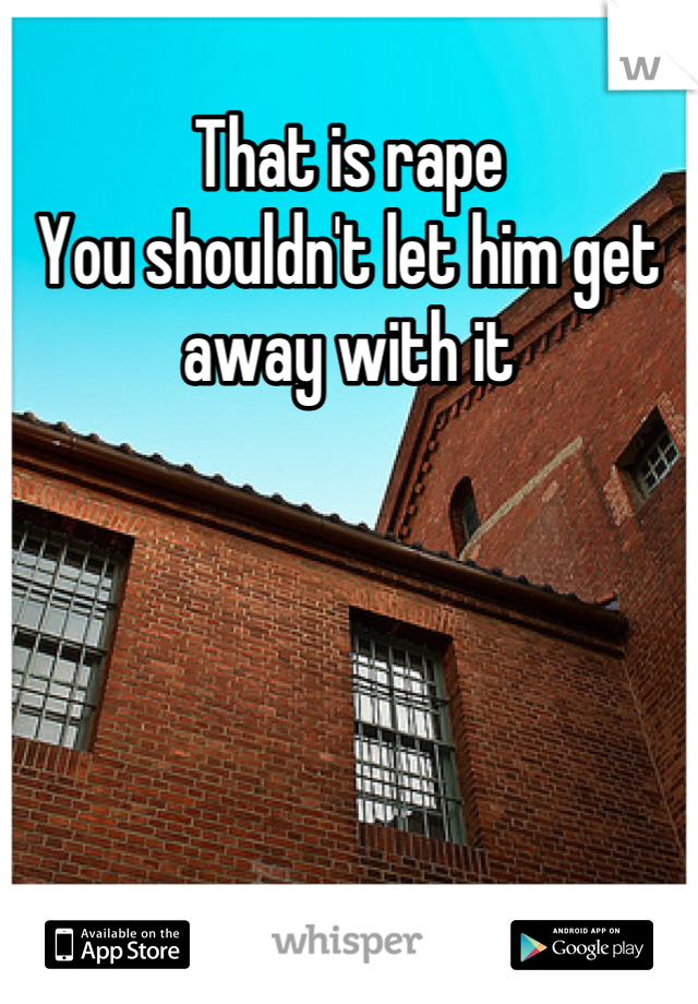 That is rape 
You shouldn't let him get away with it