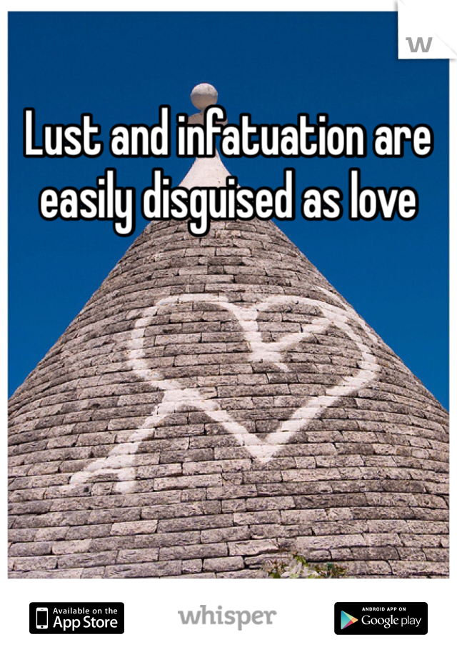 Lust and infatuation are easily disguised as love