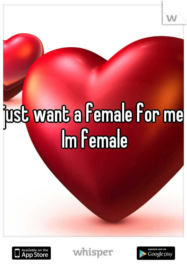 just want a female for me Im female