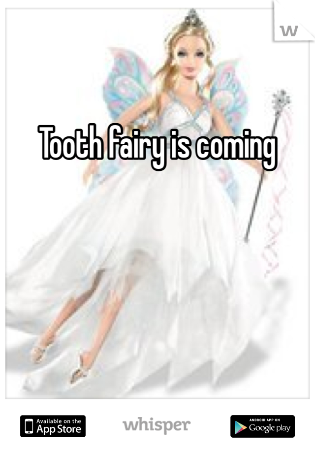 Tooth fairy is coming
