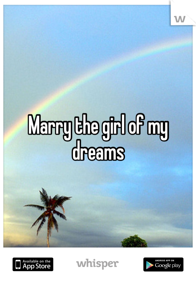 Marry the girl of my dreams