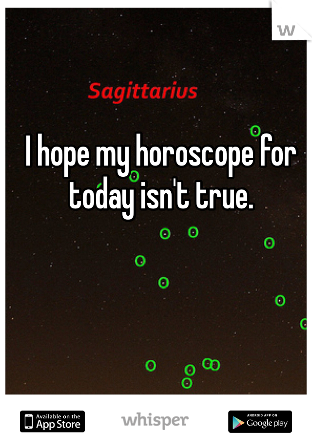 I hope my horoscope for today isn't true. 